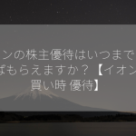 イオンの株主優待はいつまでに買えばもらえますか？【イオン株 買い時 優待】